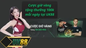 Cược giờ vàng tặng thưởng 100k mỗi ngày tại UK88