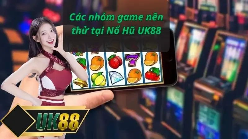 Các nhóm game nên thử tại Nổ Hũ UK88