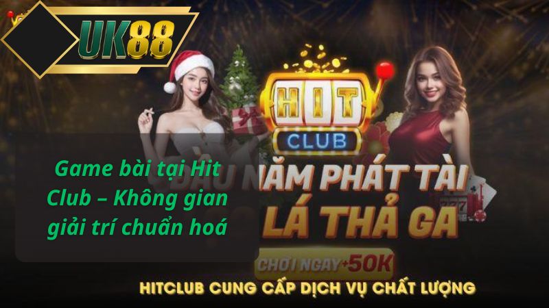 Game bài tại Hit Club – Không gian giải trí chuẩn hoá