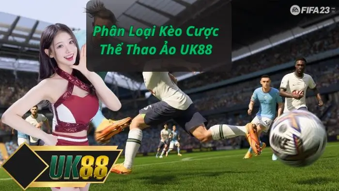 Phân Loại Kèo Cược Thể Thao Ảo UK88