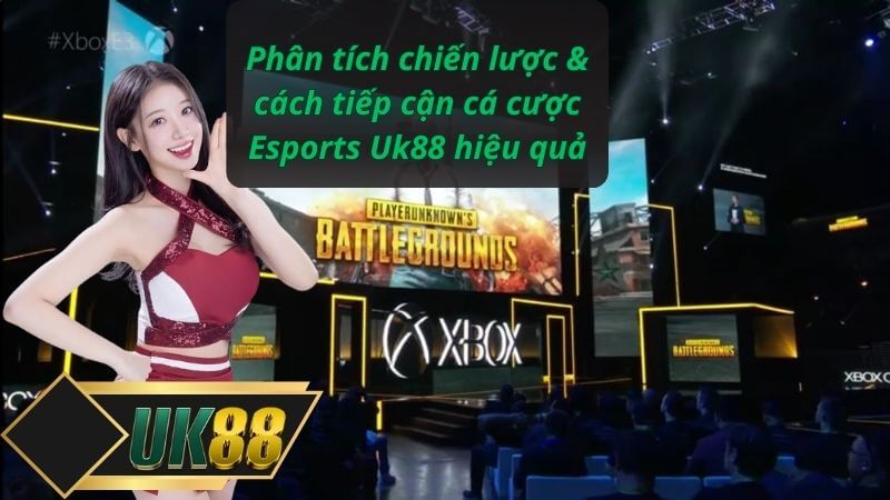 Phân tích chiến lược & cách tiếp cận cá cược Esports Uk88 hiệu quả