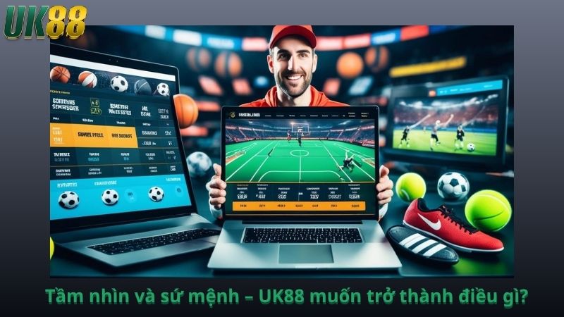 Tầm nhìn và sứ mệnh – UK88 muốn trở thành điều gì?