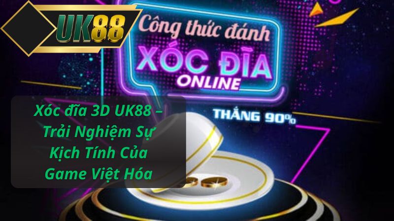 Xóc đĩa 3D UK88 – Trải Nghiệm Sự Kịch Tính Của Game Việt Hóa